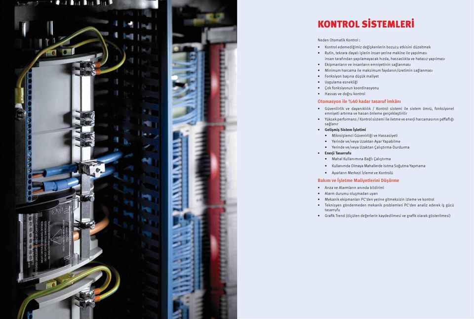 Çok fonksiyonun koordinasyonu Hassas ve doğru kontrol Otomasyon ile %40 kadar tasaruf imkânı Güvenilirlik ve dayanıklılık / Kontrol sistemi ile sistem ömrü, fonksiyonel emniyeti artırma ve hasarı