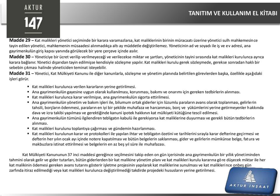 Madde 30 Yöneticiye bir ücret verilip verilmeyeceği ve verilecekse miktar ve şartları, yöneticinin tayini sırasında kat malikleri kurulunca ayrıca karara bağlanır.