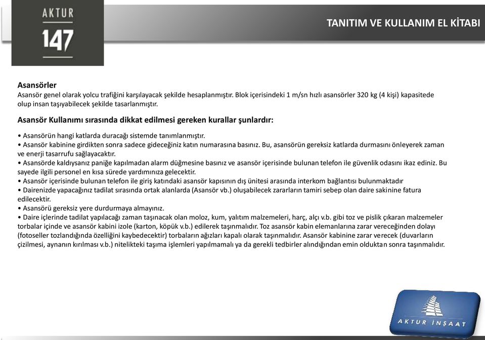 Asansör Kullanımı sırasında dikkat edilmesi gereken kurallar şunlardır: Asansörün hangi katlarda duracağı sistemde tanımlanmıştır.