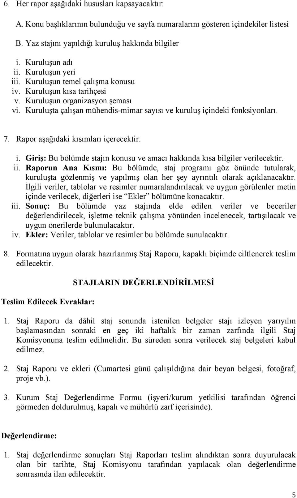 Kuruluşta çalışan mühendis-mimar sayısı ve kuruluş içindeki fonksiyonları. 7. Rapor aşağıdaki kısımları içerecektir. i. Giriş: Bu bölümde stajın konusu ve amacı hakkında kısa bilgiler verilecektir.