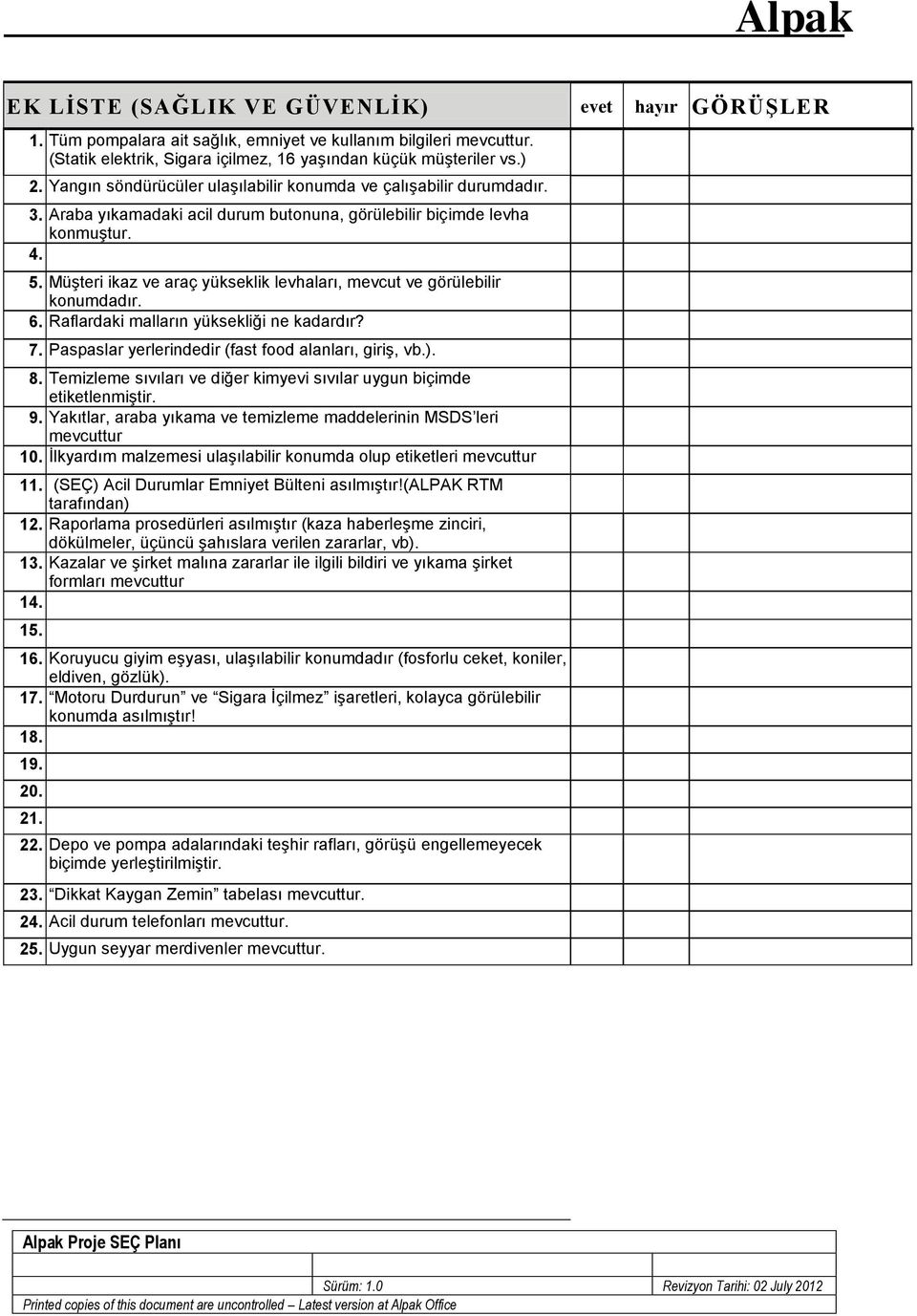 Müşteri ikaz ve araç yükseklik levhaları, mevcut ve görülebilir konumdadır. 6. Raflardaki malların yüksekliği ne kadardır? 7. Paspaslar yerlerindedir (fast food alanları, giriş, vb.). 8.