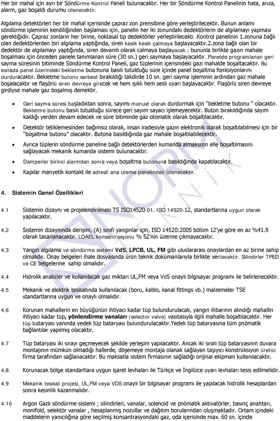 Bunun anlamı söndürme işleminin kendiliğinden başlaması için, panelin her iki zonundaki dedektörlerin de algılamayı yapması gerektiğidir.