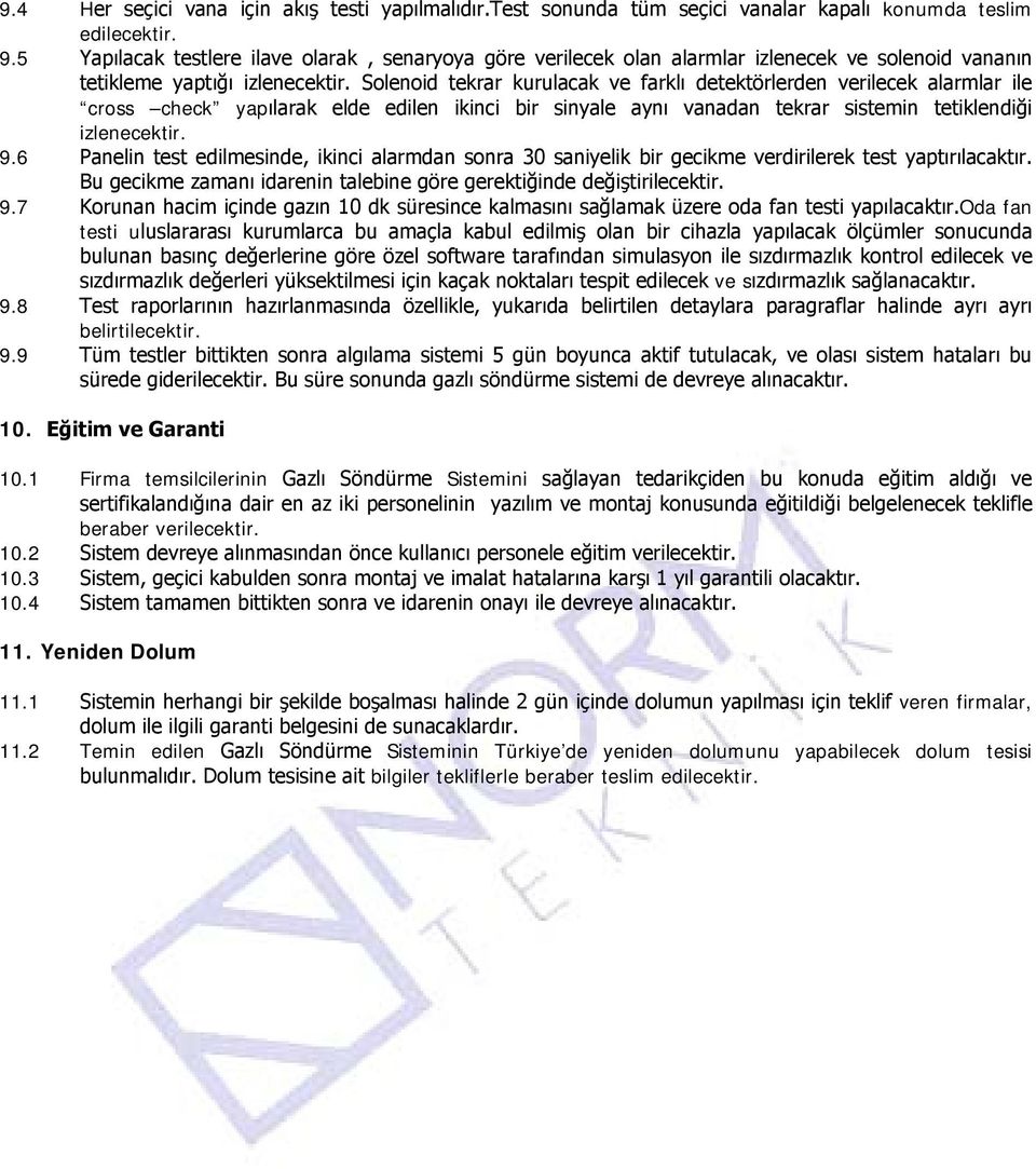 Solenoid tekrar kurulacak ve farklı detektörlerden verilecek alarmlar ile cross check yapılarak elde edilen ikinci bir sinyale aynı vanadan tekrar sistemin tetiklendiği izlenecektir. 9.