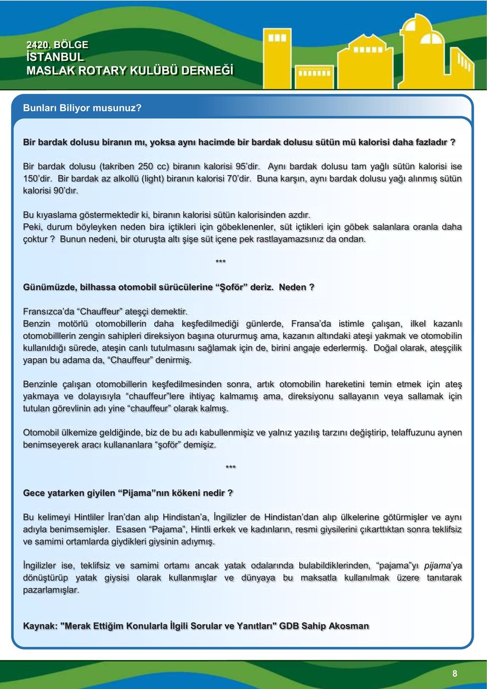 Bu kıyaslama göstermektedir ki, biranın kalorisi sütün kalorisinden azdır. Peki, durum böyleyken yk neden bira içtikleri için göbeklenenler, süt içtikleri için göbek salanlara oranla daha çoktur?