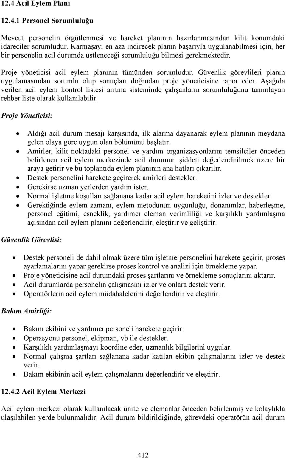 Proje yöneticisi acil eylem planının tümünden sorumludur. Güvenlik görevlileri planın uygulamasından sorumlu olup sonuçları doğrudan proje yöneticisine rapor eder.