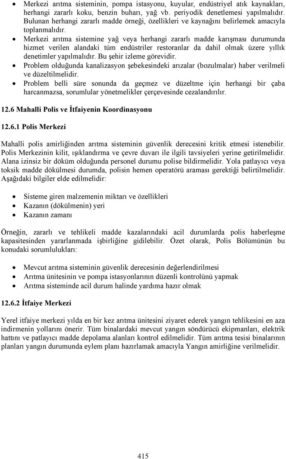 Merkezi arıtma sistemine yağ veya herhangi zararlı madde karışması durumunda hizmet verilen alandaki tüm endüstriler restoranlar da dahil olmak üzere yıllık denetimler yapılmalıdır.