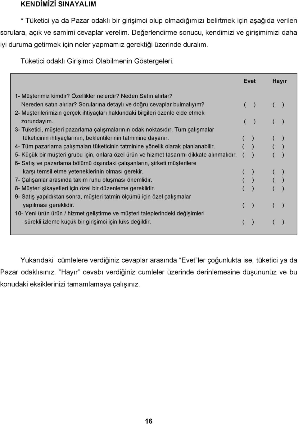 evet Evet Hayır 1- Müşterimiz kimdir? Özellikler nelerdir? Neden Satın alırlar? Nereden satın alırlar? Sorularına detaylı ve doğru cevaplar bulmalıyım?