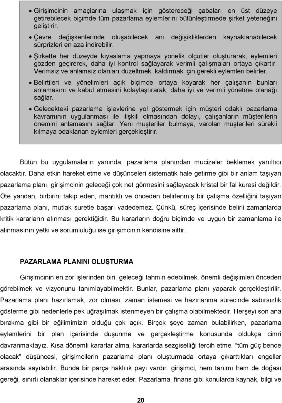 Şirkette her düzeyde kıyaslama yapmaya yönelik ölçütler oluşturarak, eylemleri gözden geçirerek, daha iyi kontrol sağlayarak verimli çalışmaları ortaya çıkartır.