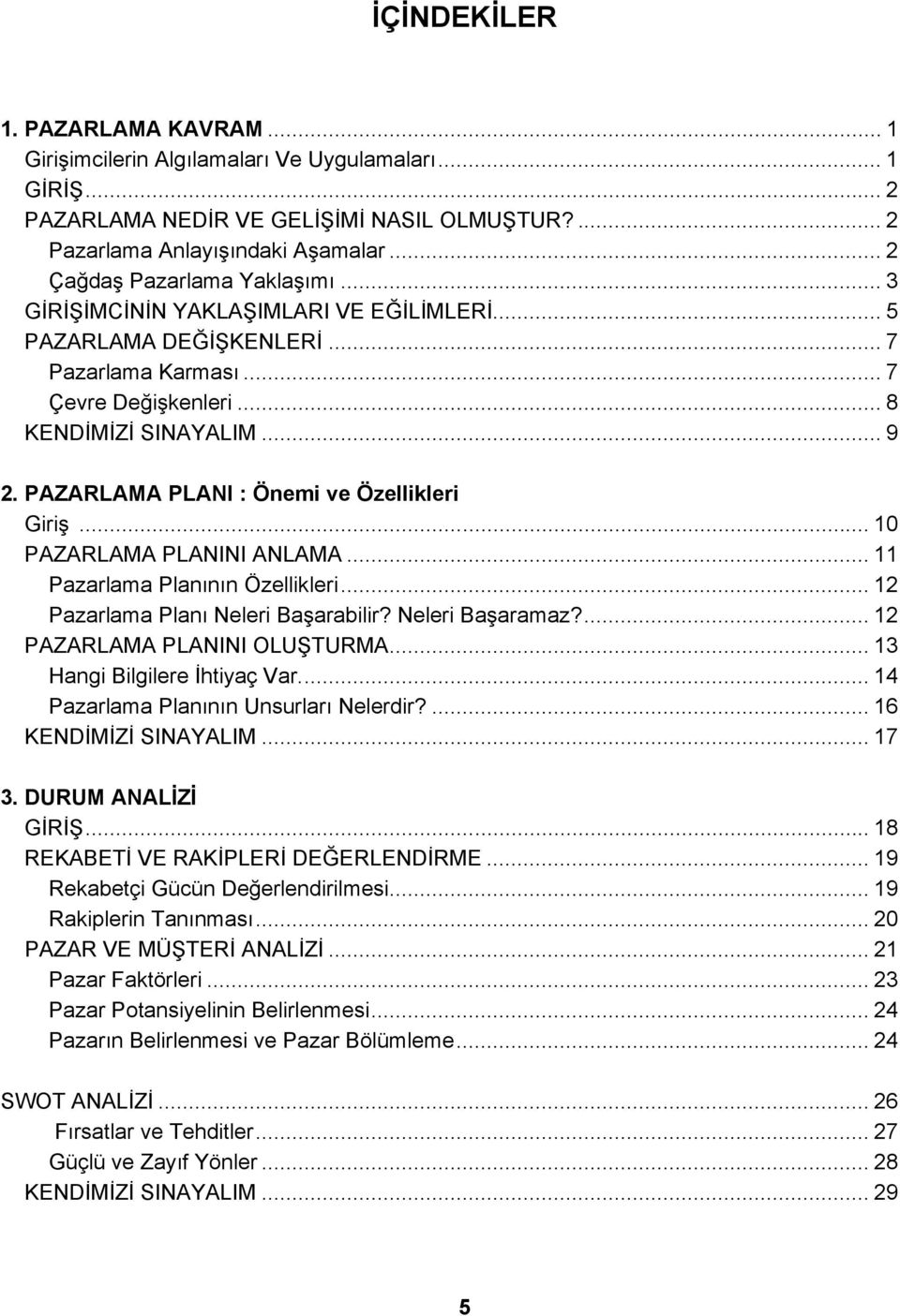 PAZARLAMA PLANI : Önemi ve Özellikleri Giriş... 10 PAZARLAMA PLANINI ANLAMA... 11 Pazarlama Planının Özellikleri... 12 Pazarlama Planı Neleri Başarabilir? Neleri Başaramaz?