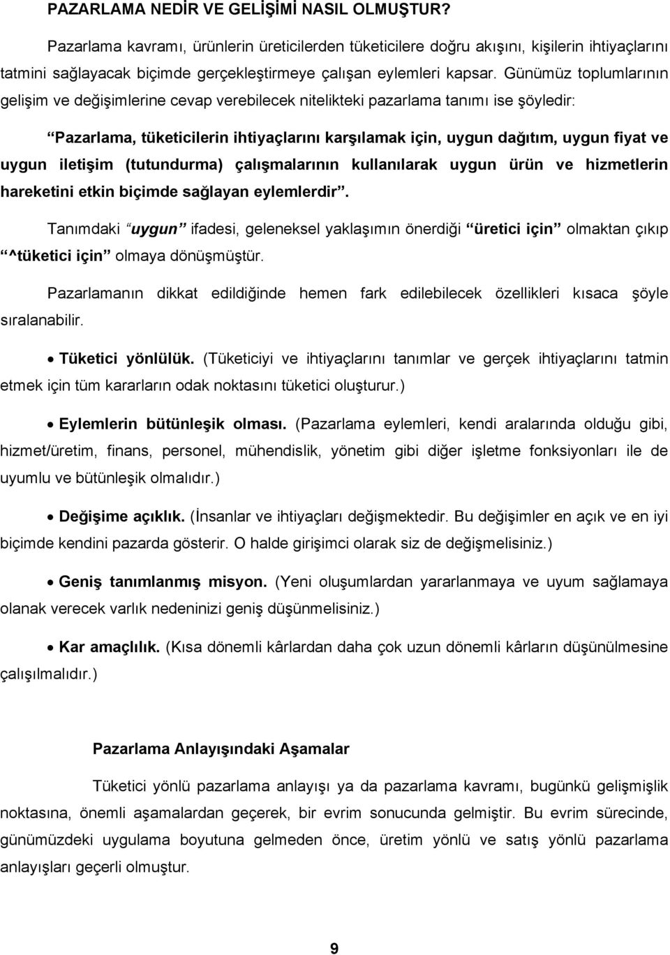 Günümüz toplumlarının gelişim ve değişimlerine cevap verebilecek nitelikteki pazarlama tanımı ise şöyledir: Pazarlama, tüketicilerin ihtiyaçlarını karşılamak için, uygun dağıtım, uygun fiyat ve uygun