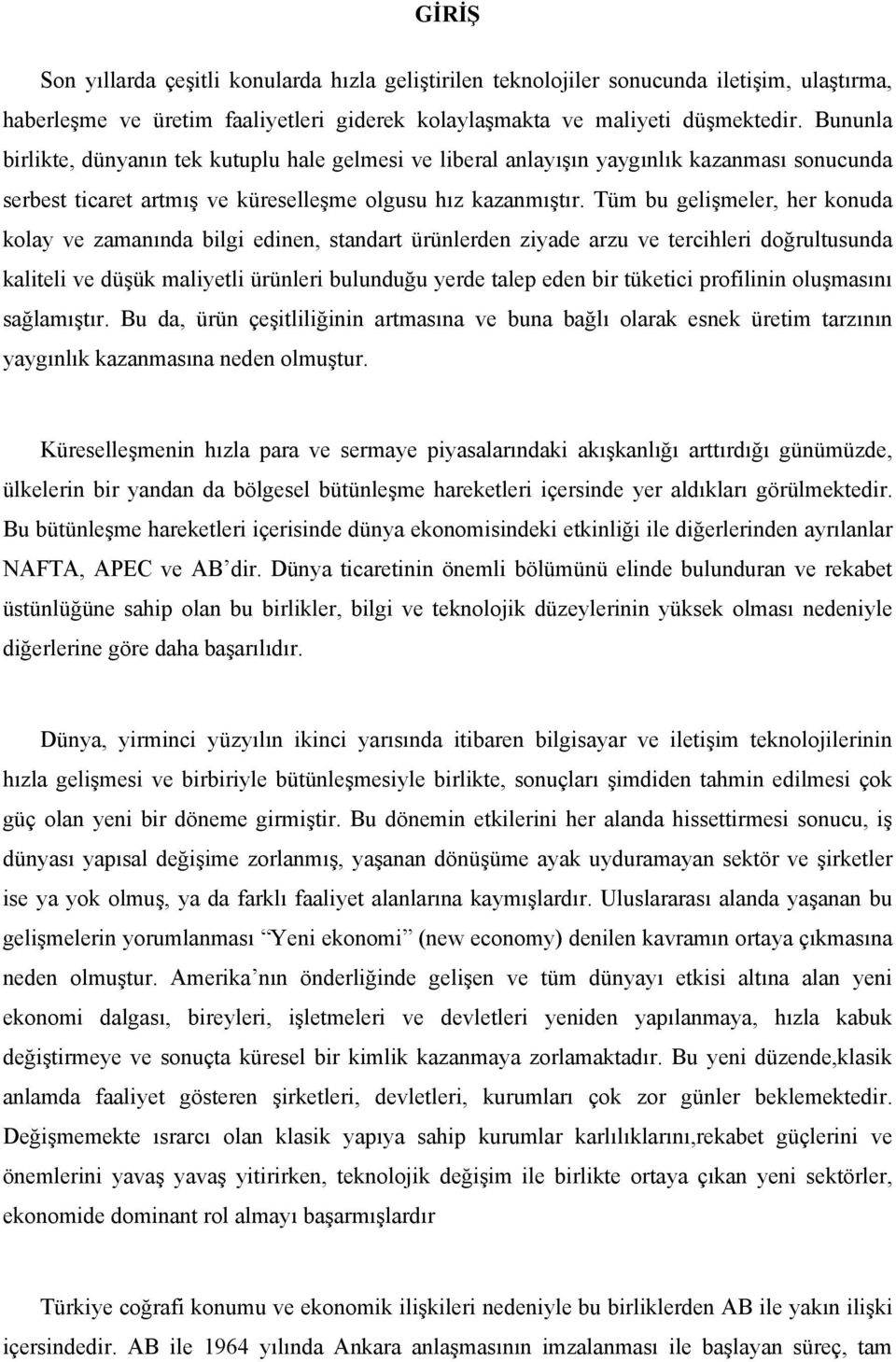 Tüm bu gelişmeler, her konuda kolay ve zamanında bilgi edinen, standart ürünlerden ziyade arzu ve tercihleri doğrultusunda kaliteli ve düşük maliyetli ürünleri bulunduğu yerde talep eden bir tüketici