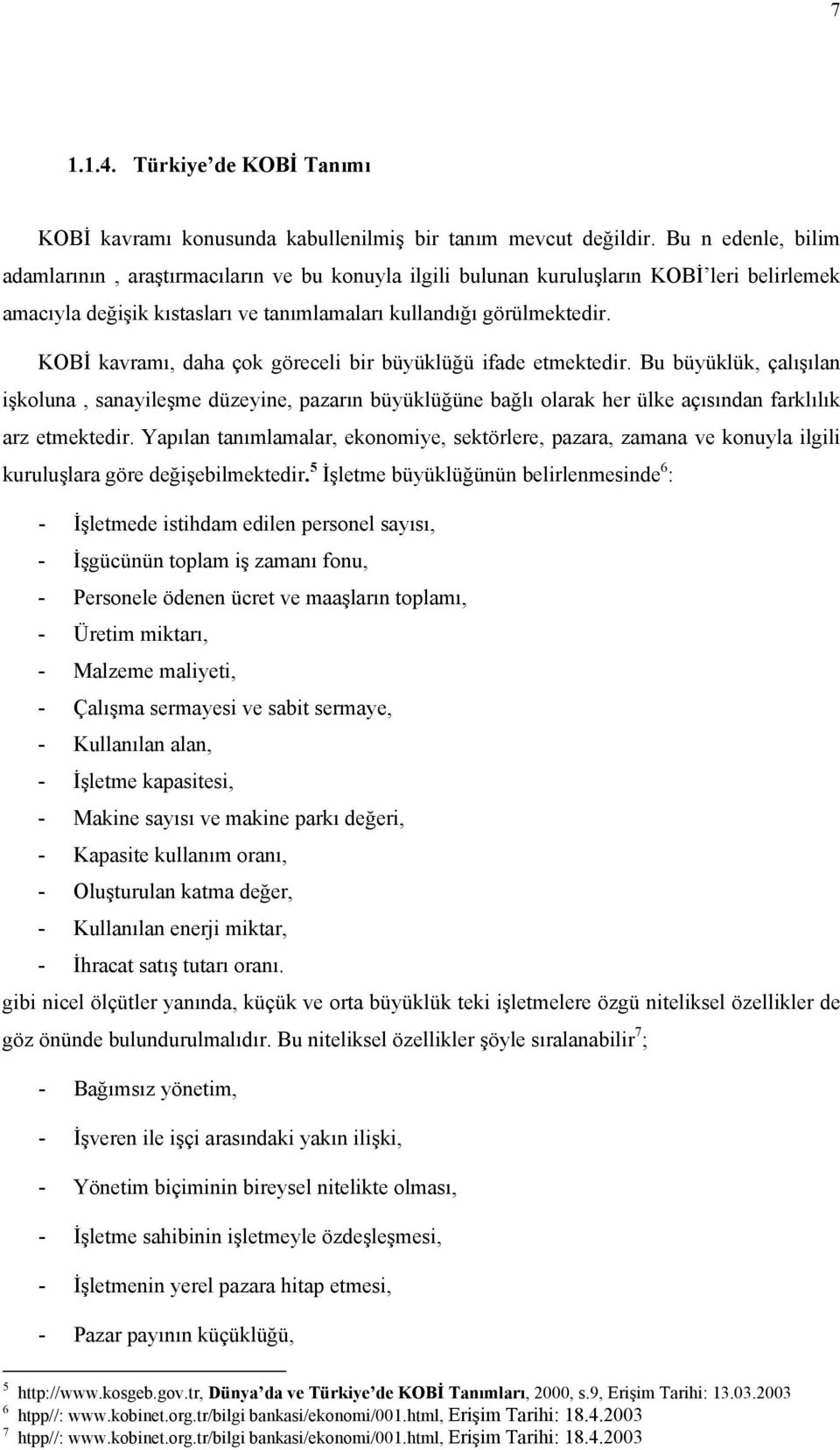 KOBİ kavramı, daha çok göreceli bir büyüklüğü ifade etmektedir. Bu büyüklük, çalışılan işkoluna, sanayileşme düzeyine, pazarın büyüklüğüne bağlı olarak her ülke açısından farklılık arz etmektedir.