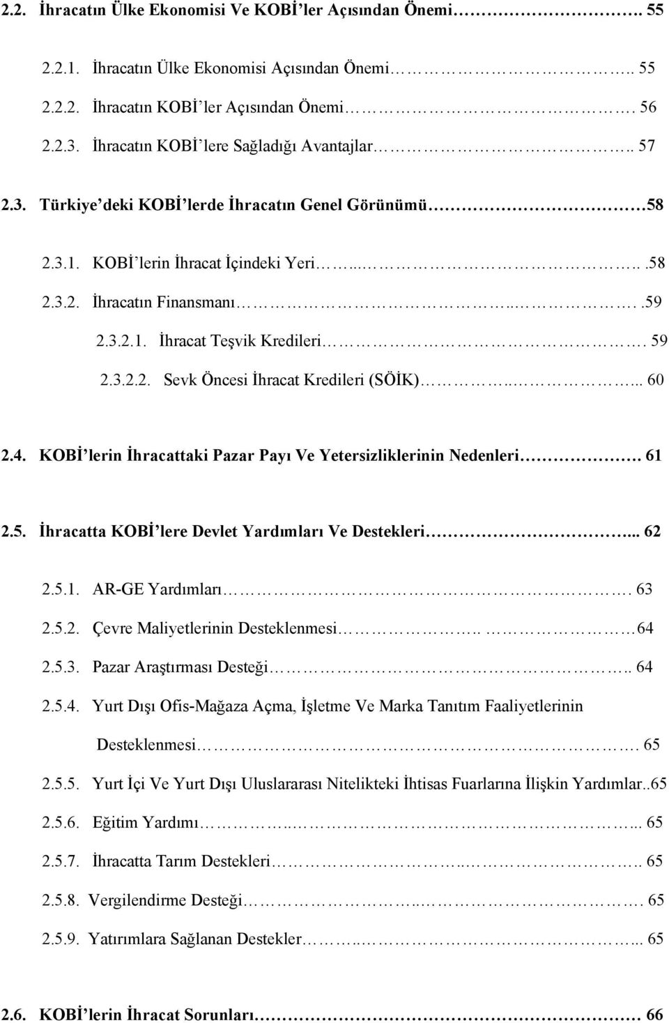 59 2.3.2.2. Sevk Öncesi İhracat Kredileri (SÖİK)..... 60 2.4. KOBİ lerin İhracattaki Pazar Payı Ve Yetersizliklerinin Nedenleri. 61 2.5. İhracatta KOBİ lere Devlet Yardımları Ve Destekleri... 62 2.5.1. AR-GE Yardımları.