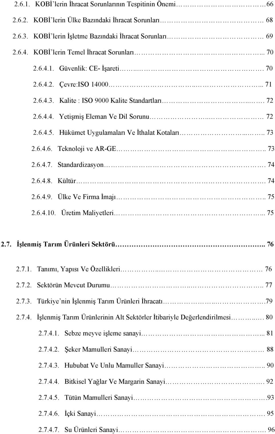 . 72 2.6.4.5. Hükümet Uygulamaları Ve İthalat Kotaları..... 73 2.6.4.6. Teknoloji ve AR-GE.. 73 2.6.4.7. Standardizasyon. 74 2.6.4.8. Kültür. 74 2.6.4.9. Ülke Ve Firma İmajı.. 75 2.6.4.10.