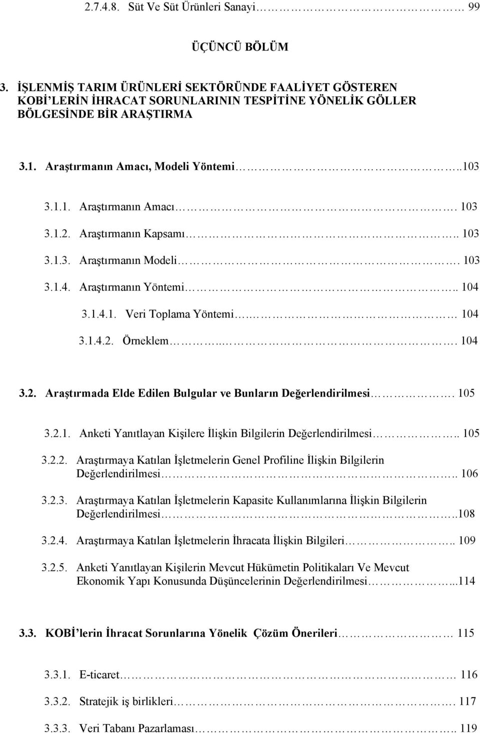 104 3.1.4.2. Örneklem... 104 3.2. Araştırmada Elde Edilen Bulgular ve Bunların Değerlendirilmesi. 105 3.2.1. Anketi Yanıtlayan Kişilere İlişkin Bilgilerin Değerlendirilmesi.. 105 3.2.2. Araştırmaya Katılan İşletmelerin Genel Profiline İlişkin Bilgilerin Değerlendirilmesi.