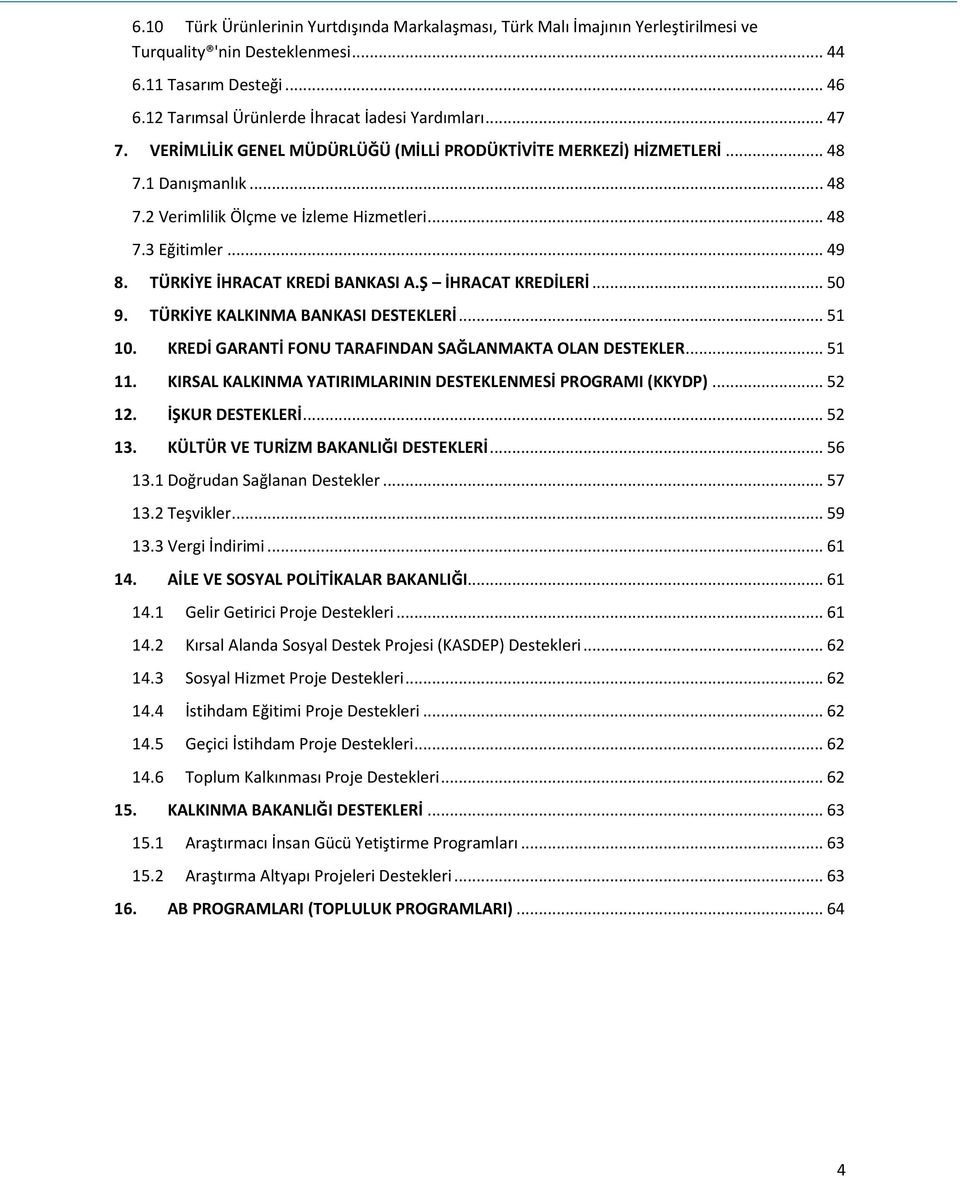 TÜRKİYE İHRACAT KREDİ BANKASI A.Ş İHRACAT KREDİLERİ... 50 9. TÜRKİYE KALKINMA BANKASI DESTEKLERİ... 51 10. KREDİ GARANTİ FONU TARAFINDAN SAĞLANMAKTA OLAN DESTEKLER... 51 11.