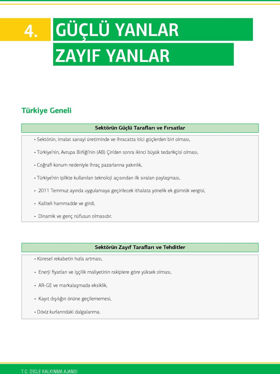 ayında uygulamaya geçirilecek ithalata yönelik ek gümrük vergisi, Kaliteli hammadde ve girdi, Dinamik ve genç nüfusun olmasıdır.