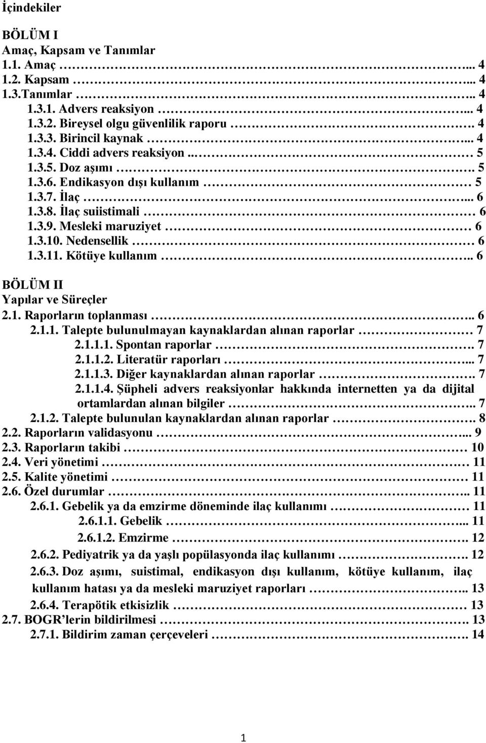 . 6 BÖLÜM II Yapılar ve Süreçler 2.1. Raporların toplanması.. 6 2.1.1. Talepte bulunulmayan kaynaklardan alınan raporlar 7 2.1.1.1. Spontan raporlar. 7 2.1.1.2. Literatür raporları... 7 2.1.1.3.