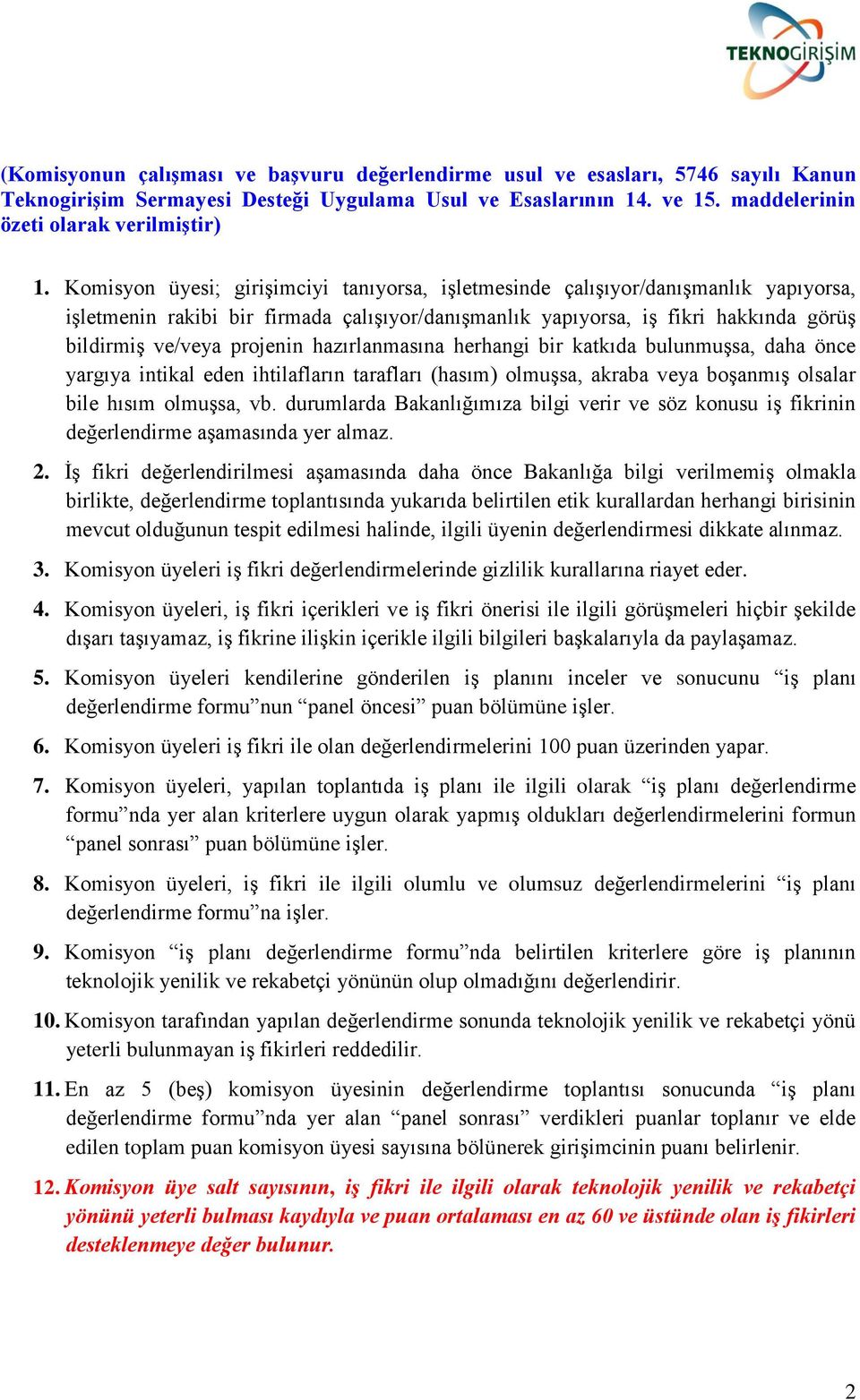 hazırlanmasına herhangi bir katkıda bulunmuşsa, daha önce yargıya intikal eden ihtilafların tarafları (hasım) olmuşsa, akraba veya boşanmış olsalar bile hısım olmuşsa, vb.