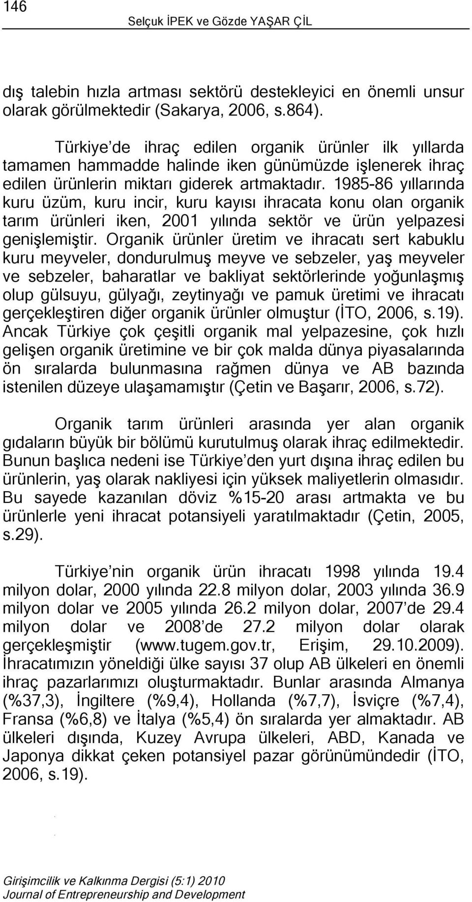 1985-86 yıllarında kuru üzüm, kuru incir, kuru kayısı ihracata konu olan organik tarım ürünleri iken, 2001 yılında sektör ve ürün yelpazesi genişlemiştir.