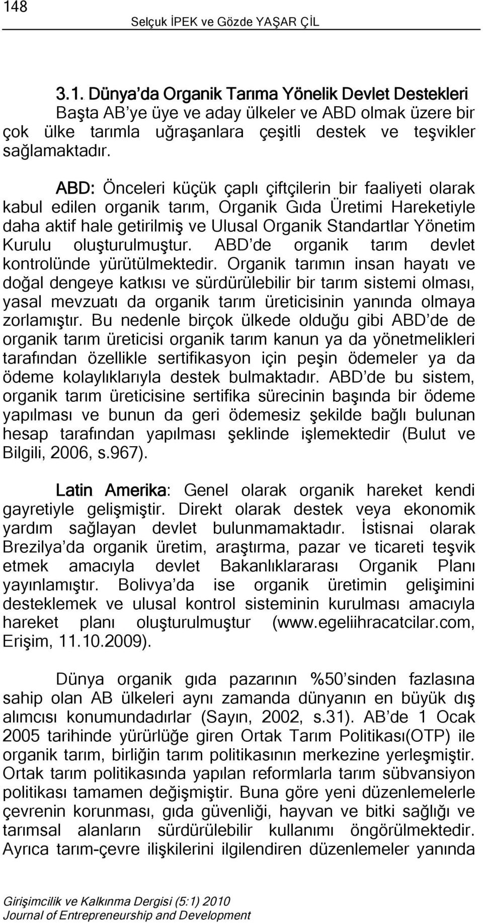 oluşturulmuştur. ABD de organik tarım devlet kontrolünde yürütülmektedir.