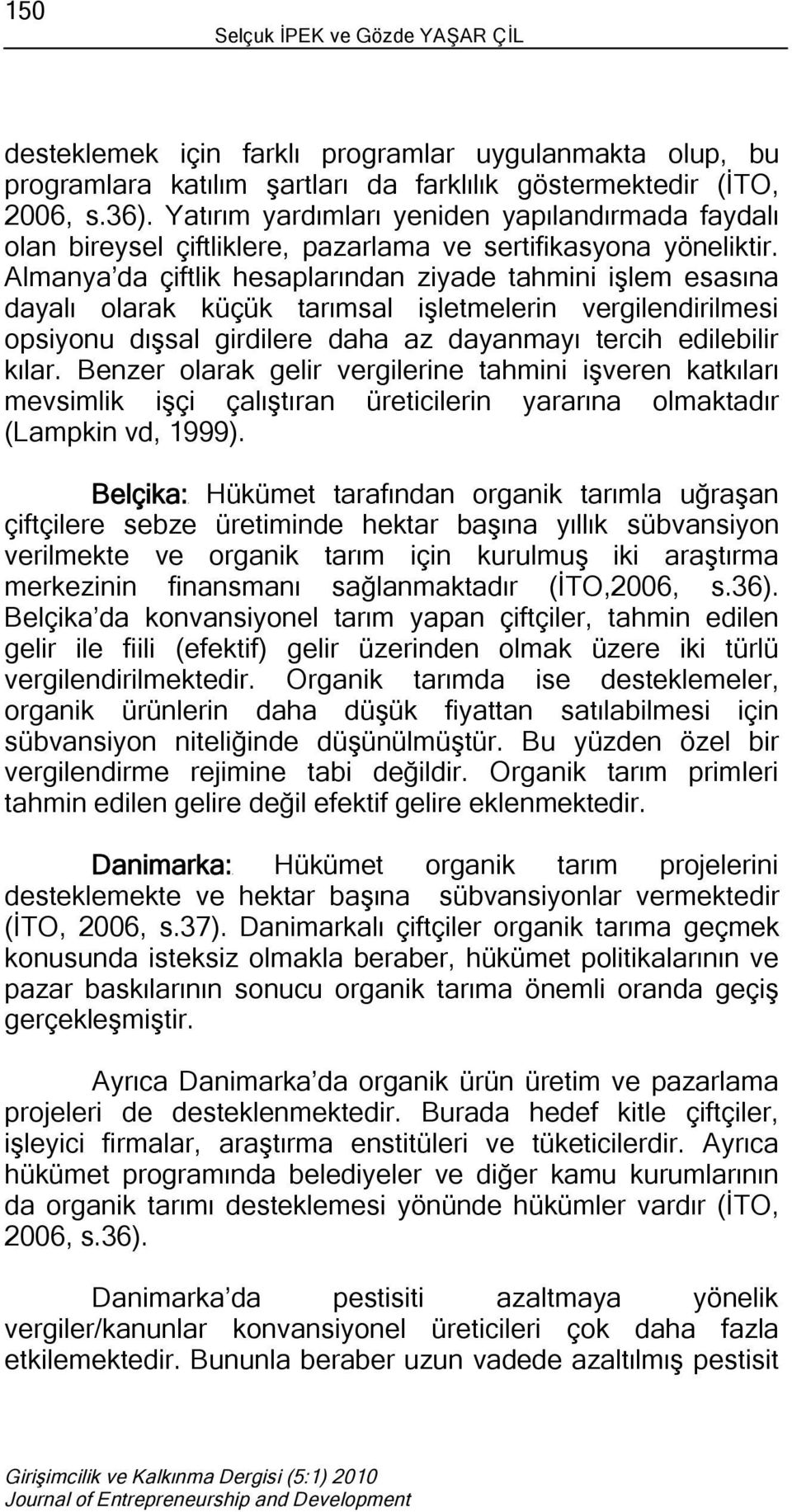 Almanya da çiftlik hesaplarından ziyade tahmini işlem esasına dayalı olarak küçük tarımsal işletmelerin vergilendirilmesi opsiyonu dışsal girdilere daha az dayanmayı tercih edilebilir kılar.