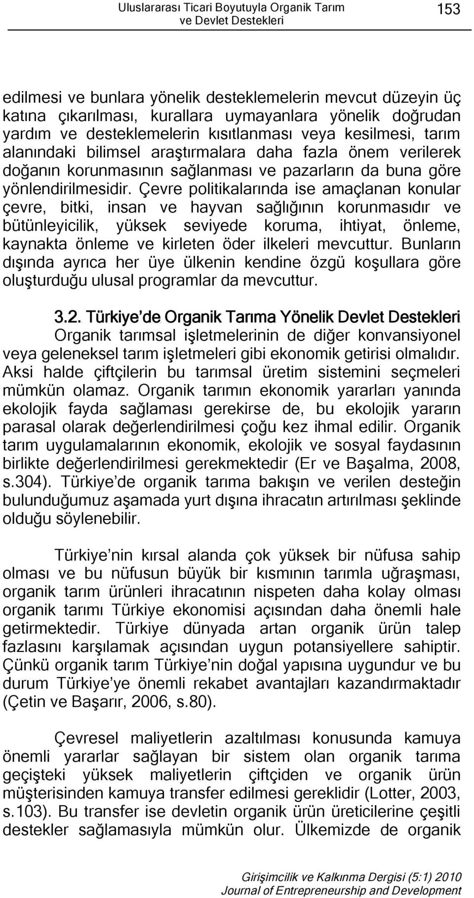 Çevre politikalarında ise amaçlanan konular çevre, bitki, insan ve hayvan sağlığının korunmasıdır ve bütünleyicilik, yüksek seviyede koruma, ihtiyat, önleme, kaynakta önleme ve kirleten öder ilkeleri