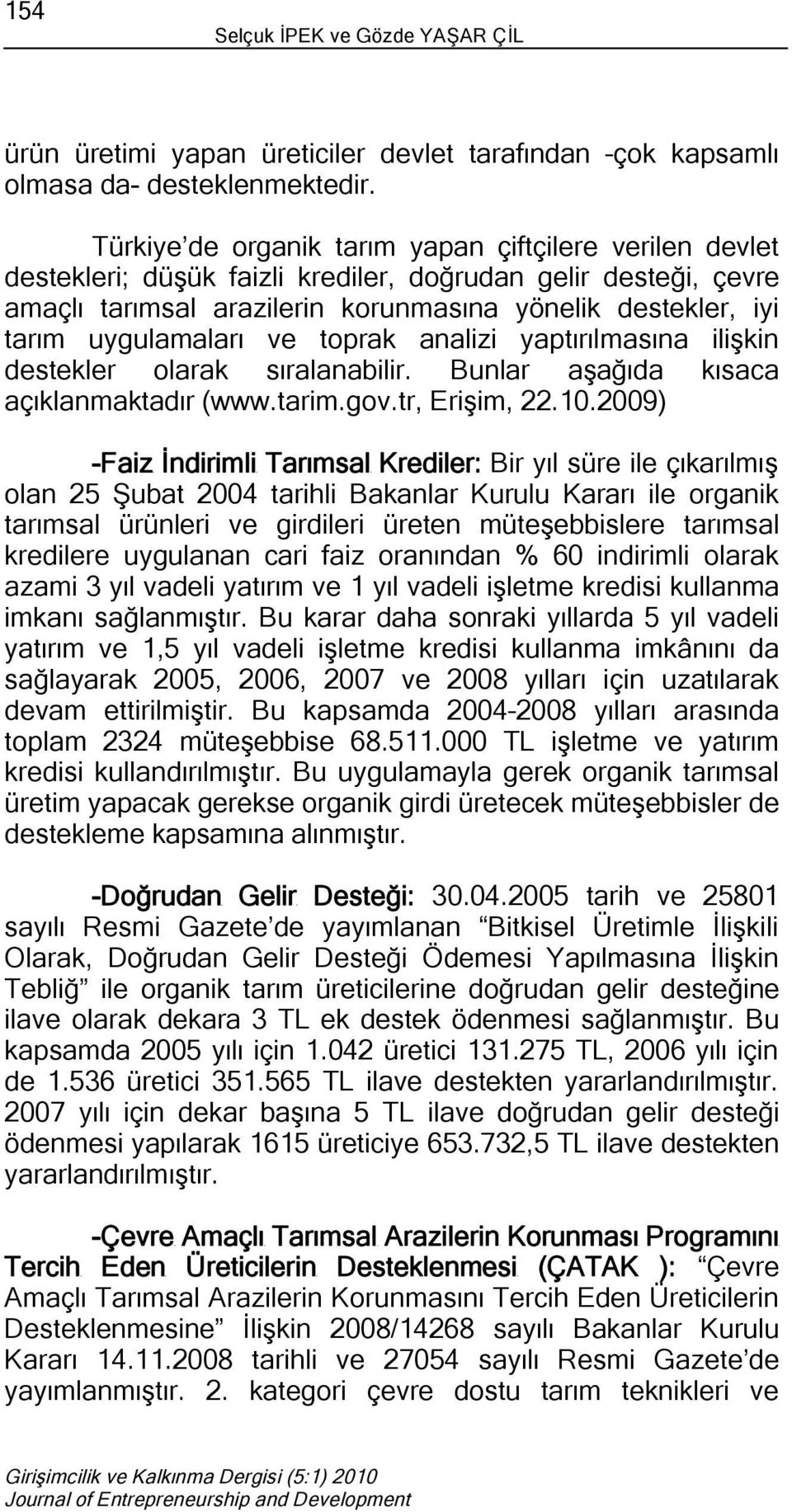 uygulamaları ve toprak analizi yaptırılmasına ilişkin destekler olarak sıralanabilir. Bunlar aşağıda kısaca açıklanmaktadır (www.tarim.gov.tr, Erişim, 22.10.