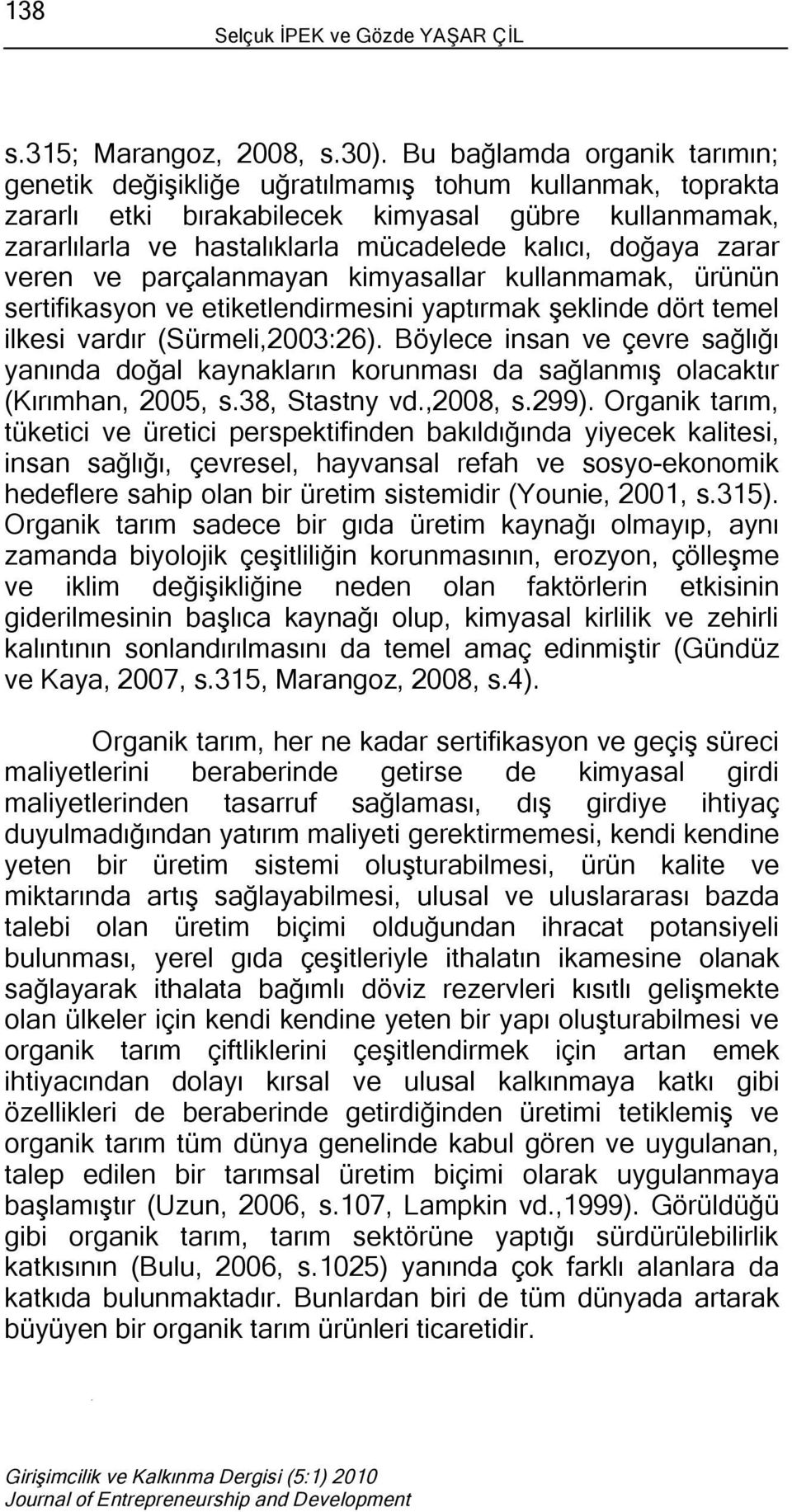 zarar veren ve parçalanmayan kimyasallar kullanmamak, ürünün sertifikasyon ve etiketlendirmesini yaptırmak şeklinde dört temel ilkesi vardır (Sürmeli,2003:26).