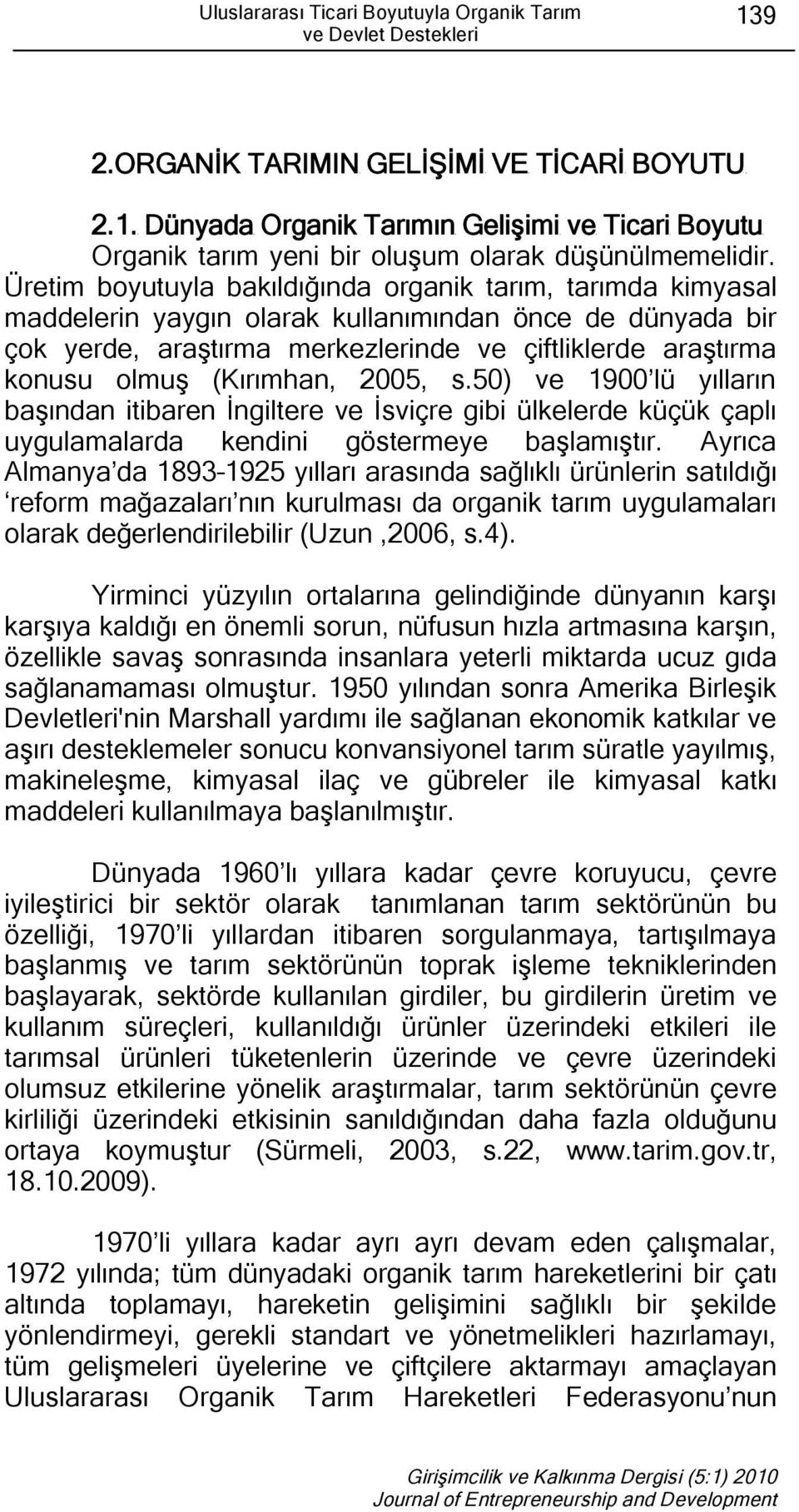 (Kırımhan, 2005, s.50) ve 1900 lü yılların başından itibaren İngiltere ve İsviçre gibi ülkelerde küçük çaplı uygulamalarda kendini göstermeye başlamıştır.