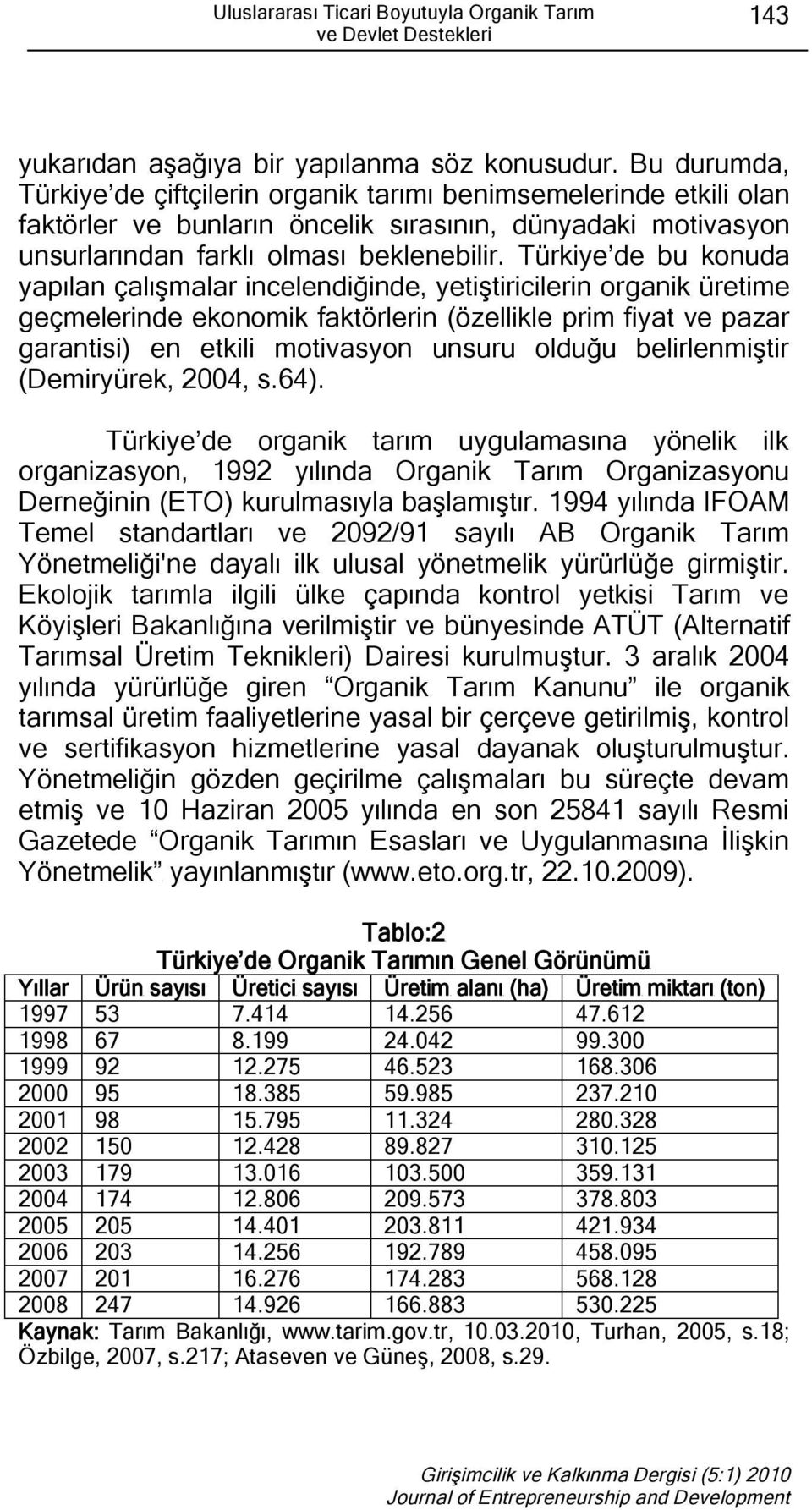 Türkiye de bu konuda yapılan çalışmalar incelendiğinde, yetiştiricilerin organik üretime geçmelerinde ekonomik faktörlerin (özellikle prim fiyat ve pazar garantisi) en etkili motivasyon unsuru olduğu