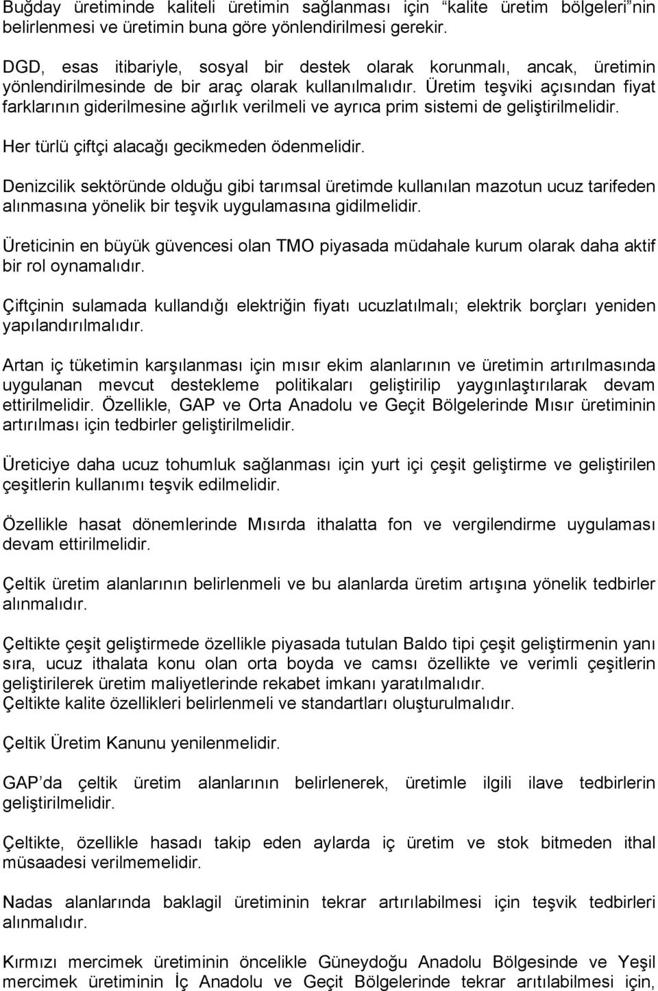 Üretim teşviki açısından fiyat farklarının giderilmesine ağırlık verilmeli ve ayrıca prim sistemi de geliştirilmelidir. Her türlü çiftçi alacağı gecikmeden ödenmelidir.