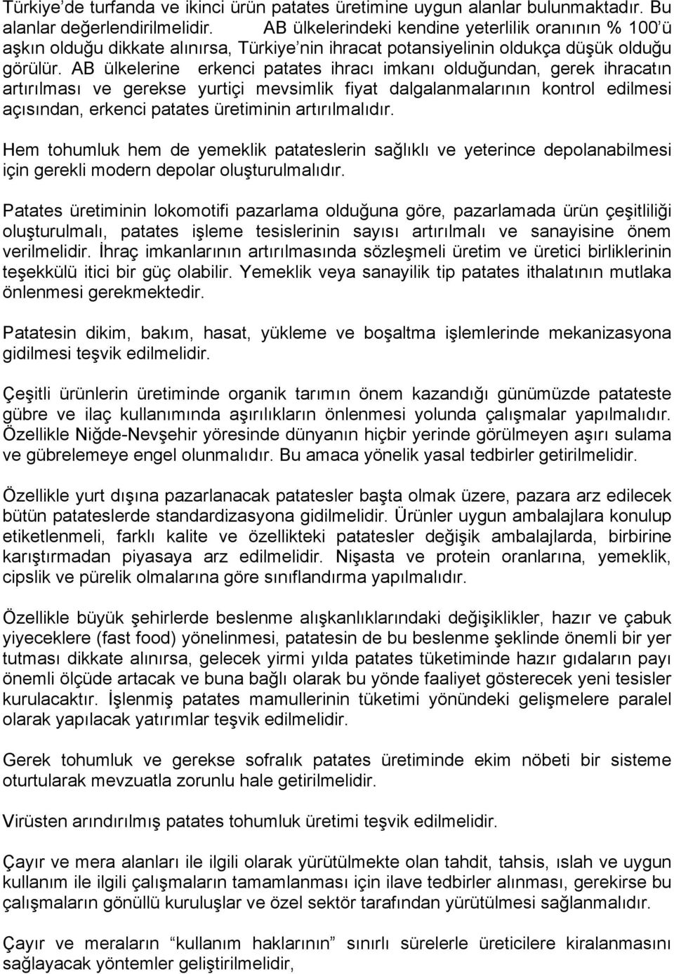 AB ülkelerine erkenci patates ihracı imkanı olduğundan, gerek ihracatın artırılması ve gerekse yurtiçi mevsimlik fiyat dalgalanmalarının kontrol edilmesi açısından, erkenci patates üretiminin