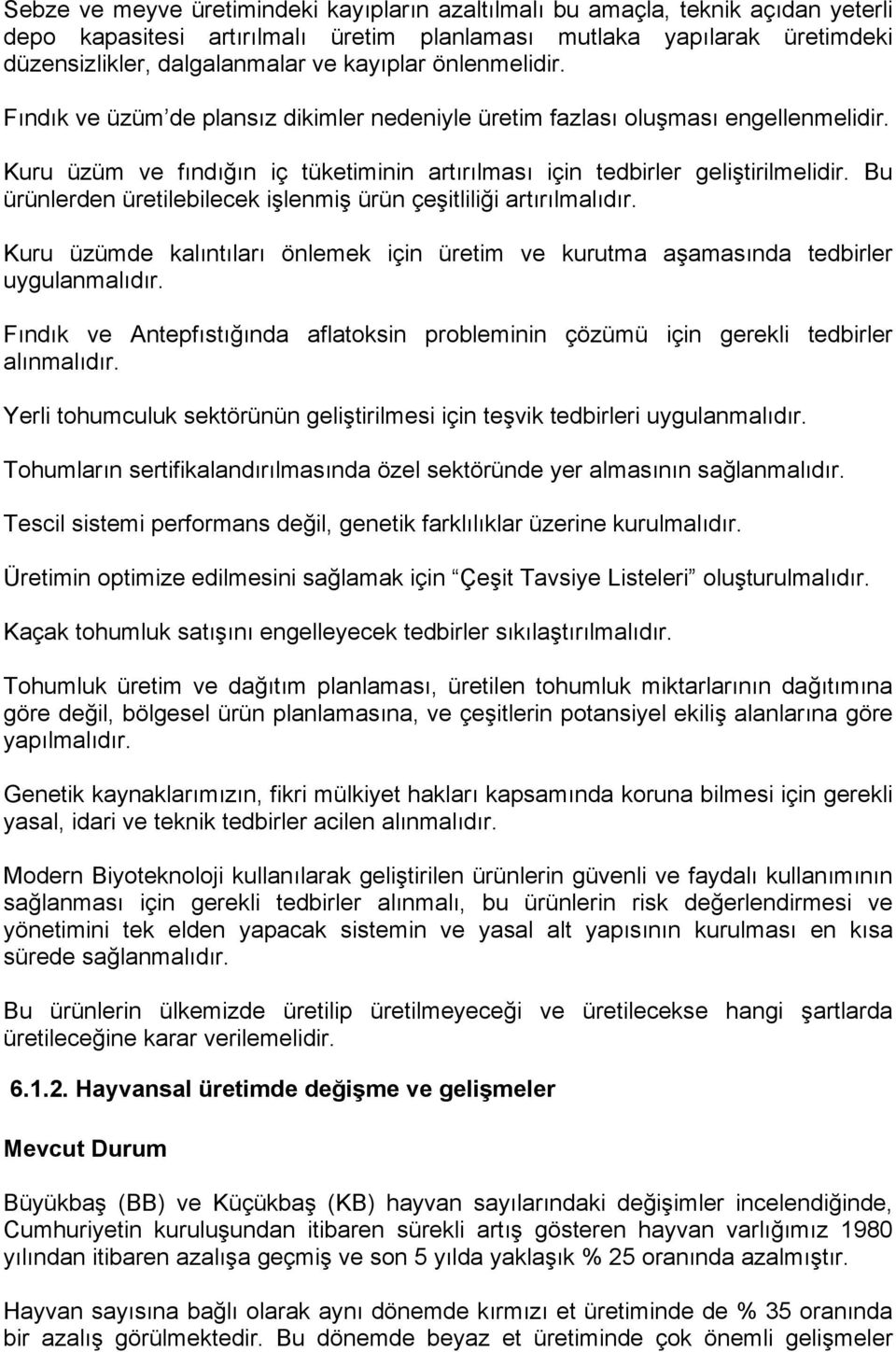 Bu ürünlerden üretilebilecek işlenmiş ürün çeşitliliği artırılmalıdır. Kuru üzümde kalıntıları önlemek için üretim ve kurutma aşamasında tedbirler uygulanmalıdır.