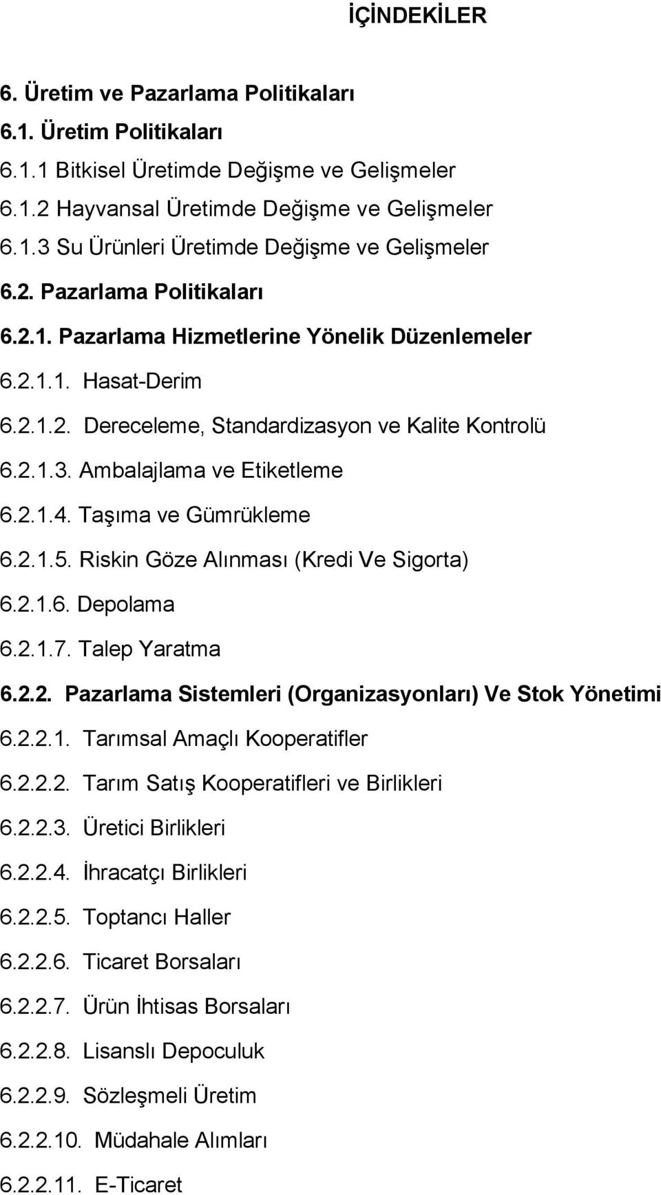 Taşıma ve Gümrükleme 6.2.1.5. Riskin Göze Alınması (Kredi Ve Sigorta) 6.2.1.6. Depolama 6.2.1.7. Talep Yaratma 6.2.2. Pazarlama Sistemleri (Organizasyonları) Ve Stok Yönetimi 6.2.2.1. Tarımsal Amaçlı Kooperatifler 6.