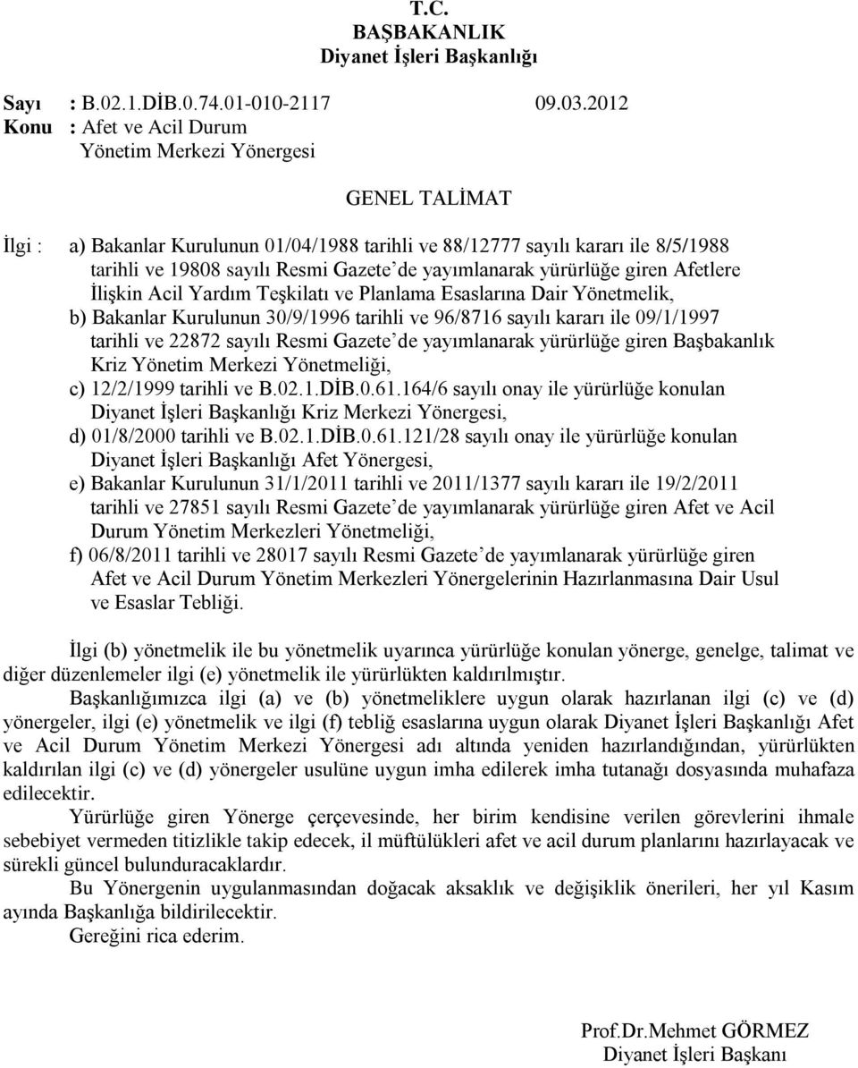 yayımlanarak yürürlüğe giren Afetlere ĠliĢkin Acil Yardım TeĢkilatı ve Planlama Esaslarına Dair Yönetmelik, b) Bakanlar Kurulunun 30/9/1996 tarihli ve 96/8716 sayılı kararı ile 09/1/1997 tarihli ve