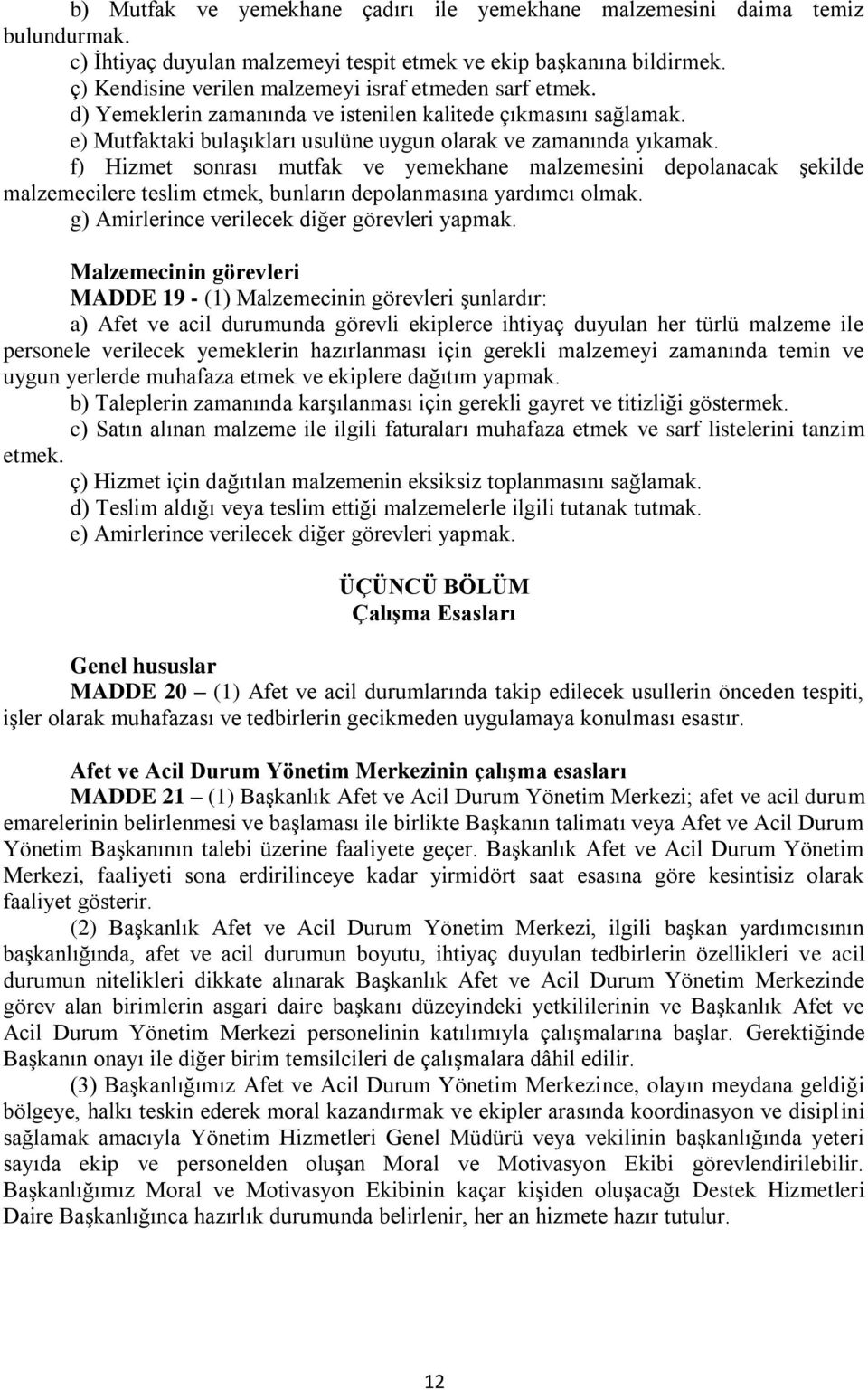 f) Hizmet sonrası mutfak ve yemekhane malzemesini depolanacak Ģekilde malzemecilere teslim etmek, bunların depolanmasına yardımcı olmak. g) Amirlerince verilecek diğer görevleri yapmak.