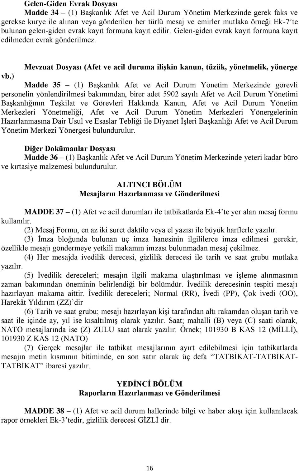 ) Madde 35 (1) BaĢkanlık Afet ve Acil Durum Yönetim Merkezinde görevli personelin yönlendirilmesi bakımından, birer adet 5902 sayılı Afet ve Acil Durum Yönetimi BaĢkanlığının TeĢkilat ve Görevleri