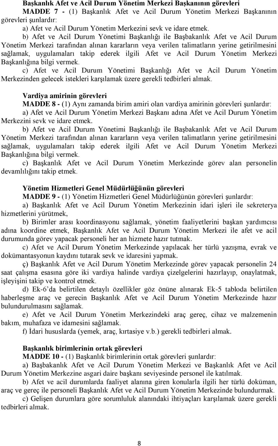 b) Afet ve Acil Durum Yönetimi BaĢkanlığı ile BaĢbakanlık Afet ve Acil Durum Yönetim Merkezi tarafından alınan kararların veya verilen talimatların yerine getirilmesini sağlamak, uygulamaları takip