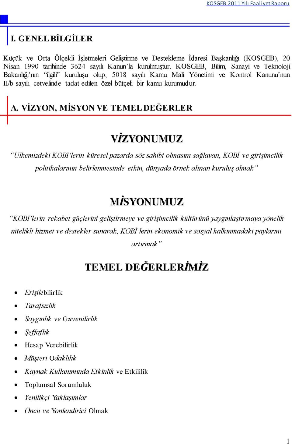 VİZYON, MİSYON VE TEMEL DEĞERLER VİZYONUMUZ Ülkemizdeki KOBİ lerin küresel pazarda söz sahibi olmasını sağlayan, KOBİ ve girişimcilik politikalarının belirlenmesinde etkin, dünyada örnek alınan