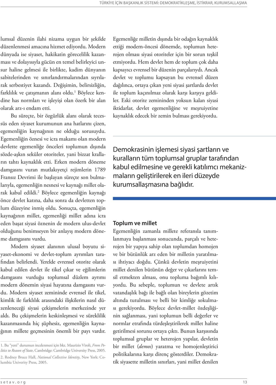 sıyrılarak serbestiyet kazandı. Değişimin, belirsizliğin, farklılık ve çatışmanın alanı oldu. 1 Böylece kendine has normları ve işleyişi olan özerk bir alan olarak arz-ı endam etti.