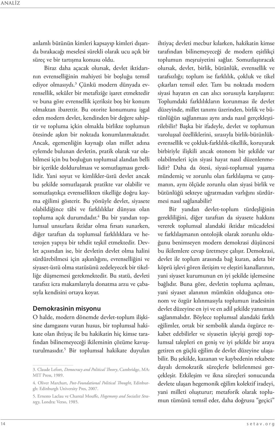 3 Çünkü modern dünyada evrensellik, seküler bir metafiziğe işaret etmektedir ve buna göre evrensellik içeriksiz boş bir konum olmaktan ibarettir.