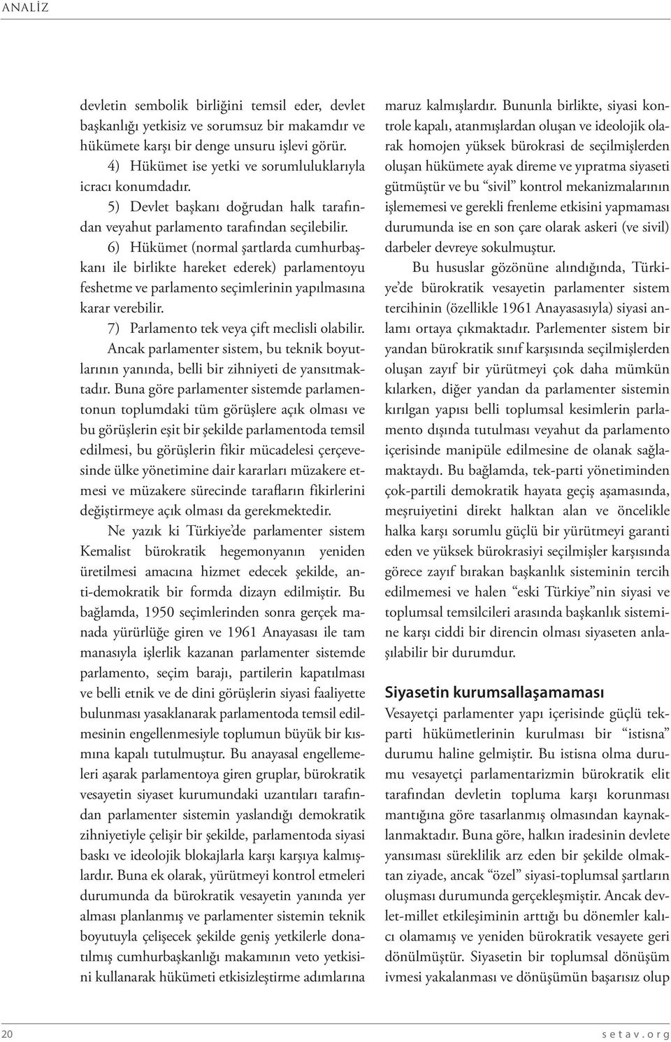 6) Hükümet (normal şartlarda cumhurbaşkanı ile birlikte hareket ederek) parlamentoyu feshetme ve parlamento seçimlerinin yapılmasına karar verebilir. 7) Parlamento tek veya çift meclisli olabilir.