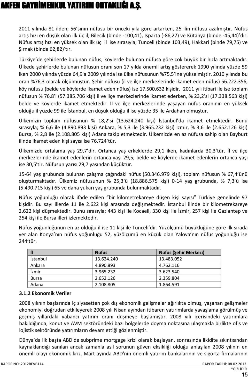 Nüfus artış hızı en yüksek olan ilk üç il ise sırasıyla; Tunceli (binde 103,49), Hakkari (binde 79,75) ve Şırnak (binde 62,82) tır.