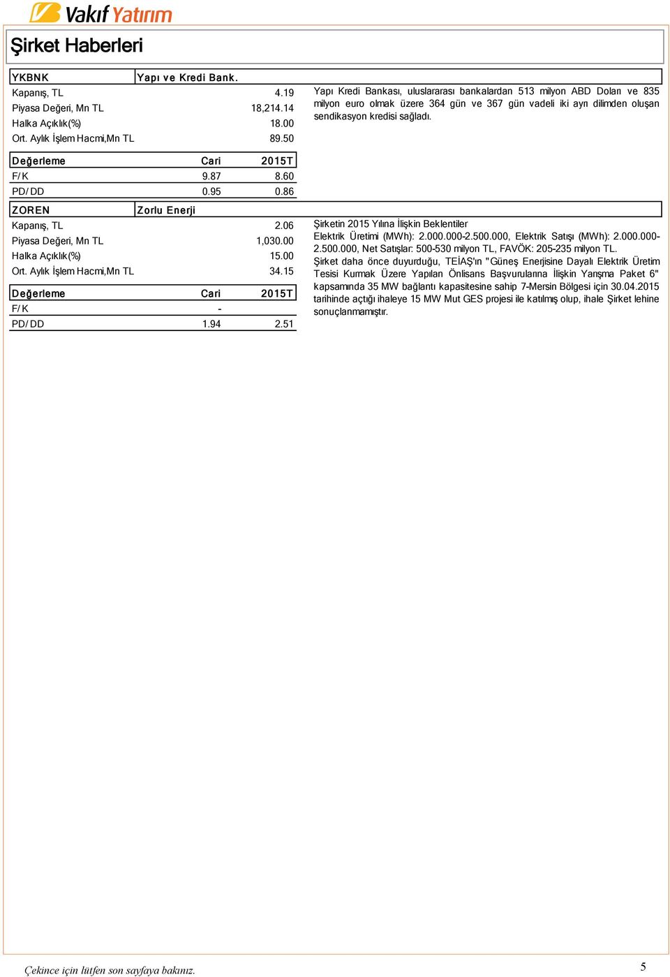 51 Yapı Kredi Bankası, uluslararası bankalardan 513 milyon ABD Doları ve 835 milyon euro olmak üzere 364 gün ve 367 gün vadeli iki ayrı dilimden oluşan sendikasyon kredisi sağladı.