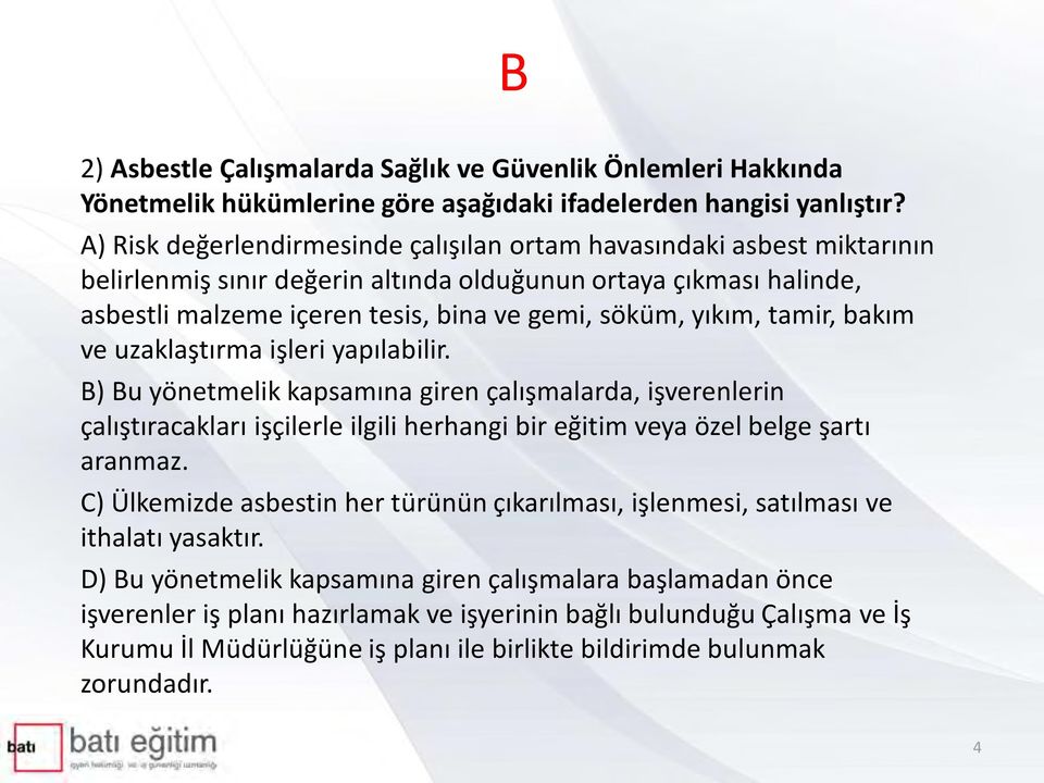 tamir, bakım ve uzaklaştırma işleri yapılabilir. B) Bu yönetmelik kapsamına giren çalışmalarda, işverenlerin çalıştıracakları işçilerle ilgili herhangi bir eğitim veya özel belge şartı aranmaz.