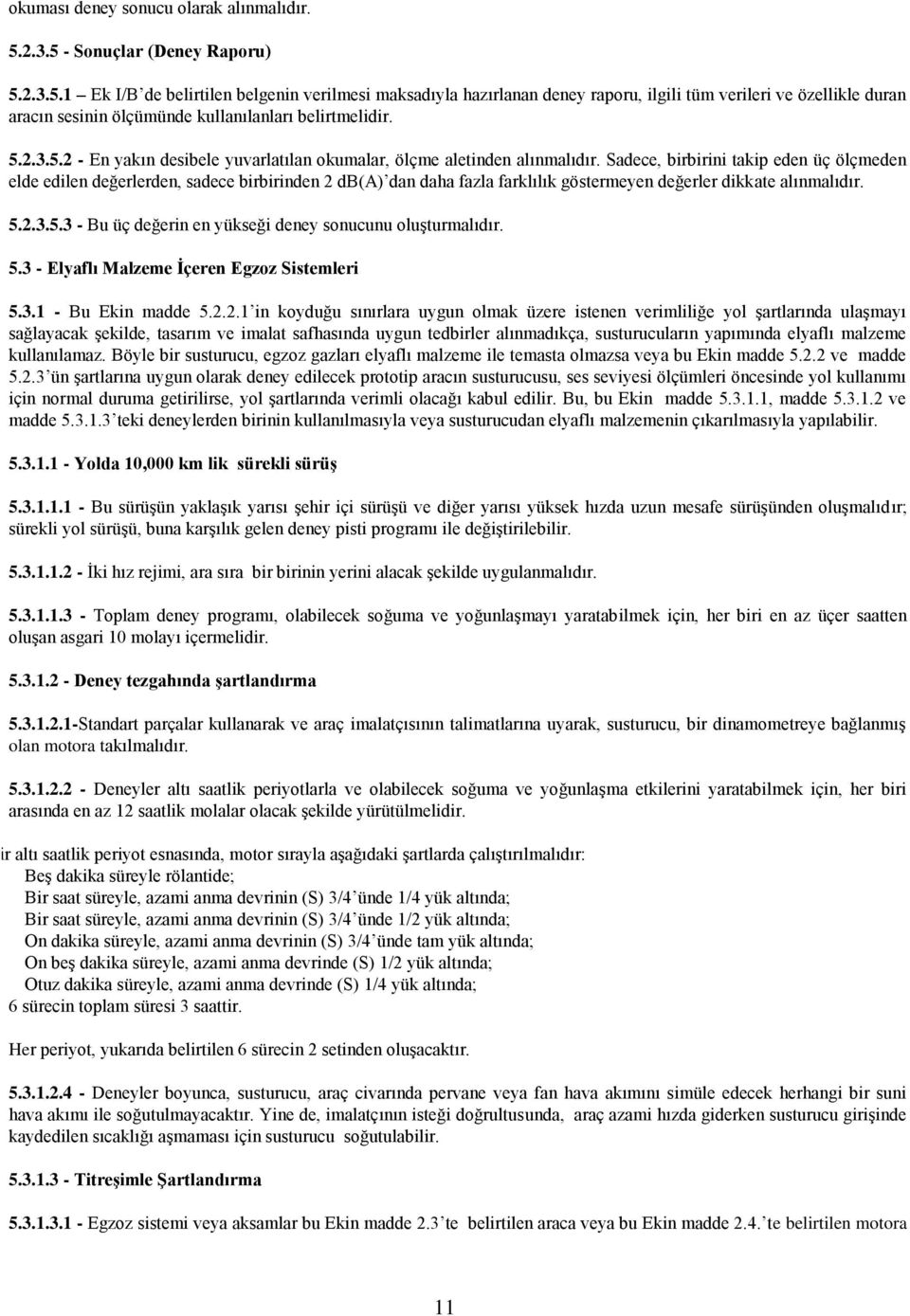 5.2.3.5.2 - En yakın desibele yuvarlatılan okumalar, ölçme aletinden alınmalıdır.