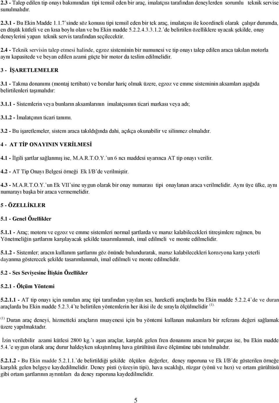 2.4.3.3.1.2. de belirtilen özelliklere uyacak şekilde, onay deneylerini yapan teknik servis tarafından seçilecektir. 2.