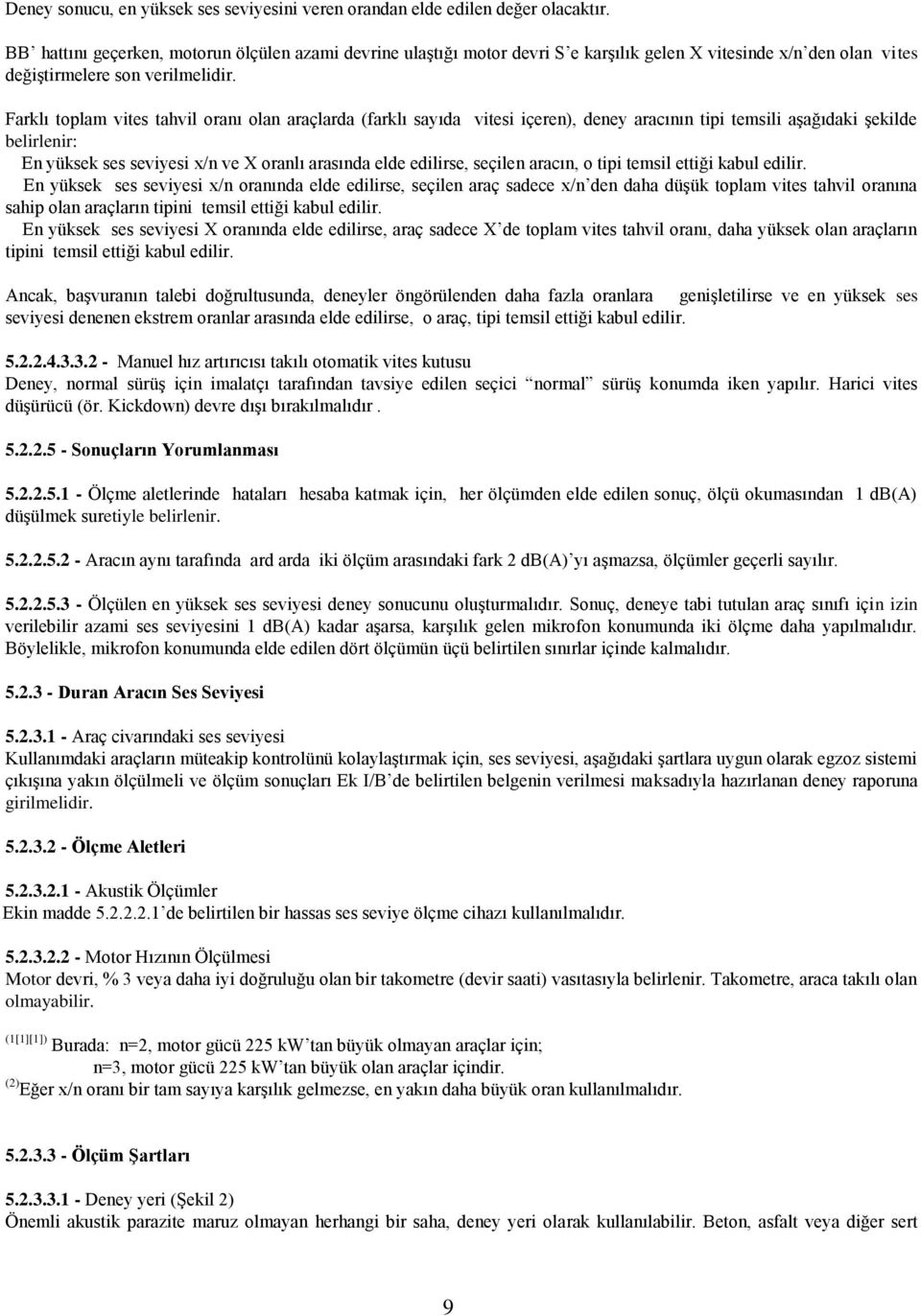 Farklı toplam vites tahvil oranı olan araçlarda (farklı sayıda vitesi içeren), deney aracının tipi temsili aşağıdaki şekilde belirlenir: - En yüksek ses seviyesi x/n ve X oranlı arasında elde