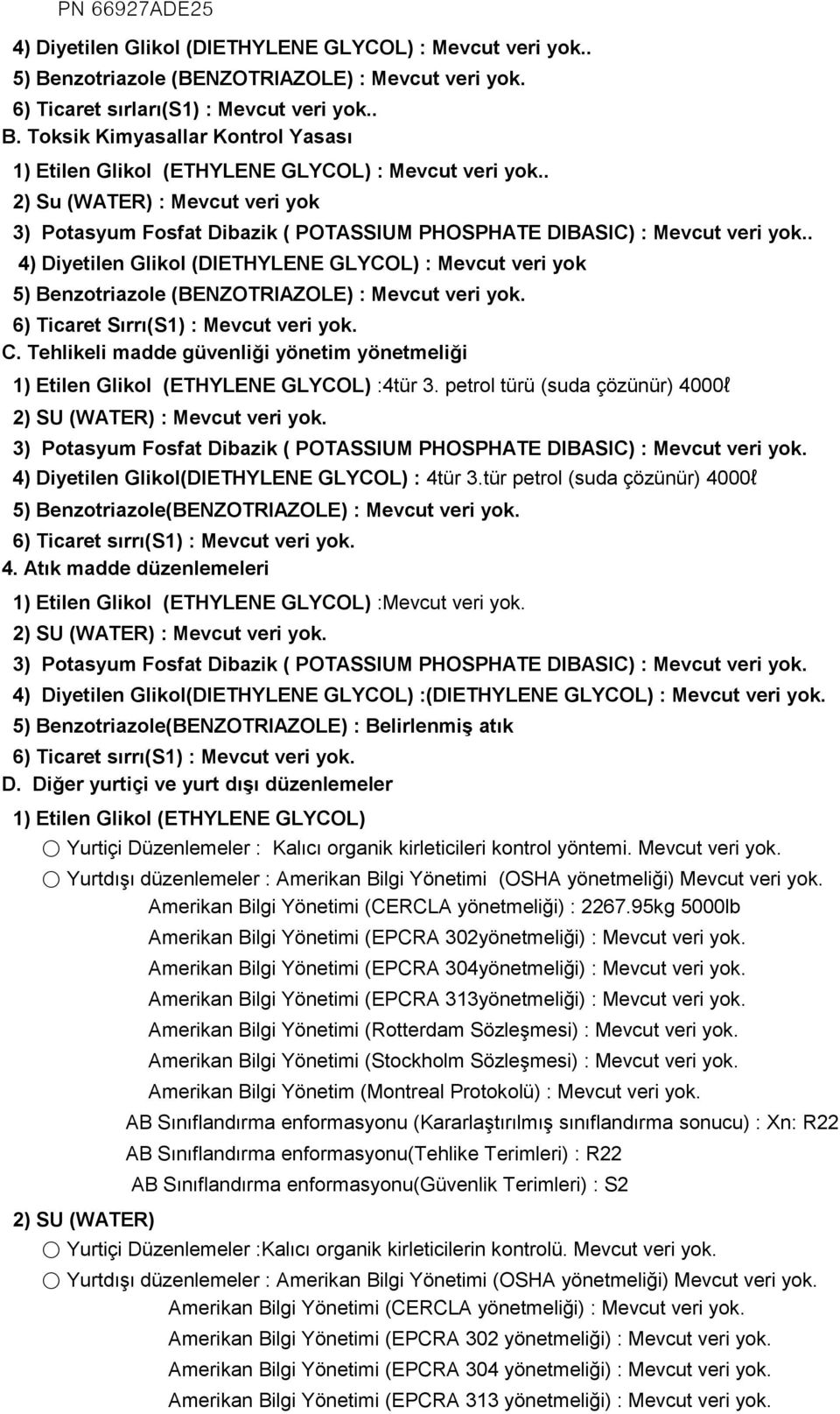 . 4) Diyetilen Glikol (DIETHYLENE GLYCOL) : Mevcut veri yok 5) Benzotriazole (BENZOTRIAZOLE) : Mevcut veri yok. 6) Ticaret Sırrı(S1) : Mevcut veri yok. C.